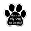 Paw Magnet - When I Die My Dog Gets Everything! - 4 Pet Supply